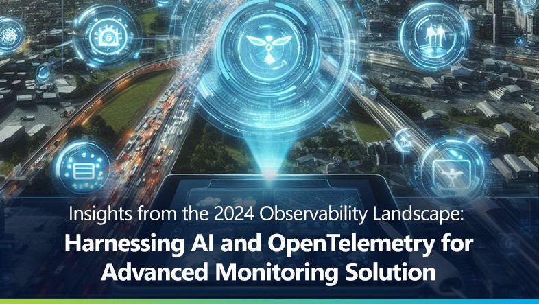 Insights from the 2024 Observability Landscape: Harnessing AI and OpenTelemetry for Advanced Monitoring Solutions 1 Observability Landscape blog